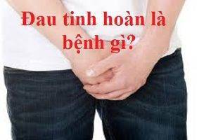 Đau tinh hoàn là dấu hiệu bệnh gì?