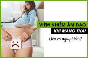 Mang thai viêm âm đạo nguy hiểm như thế nào?