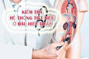 Kiểm tra hệ thống tiết niệu ở đâu hiệu quả?