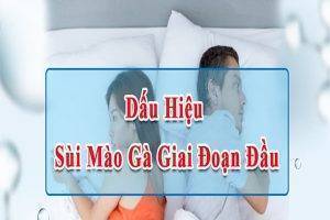 Sùi mào gà giai đoạn đầu và cách điều trị