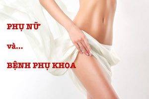 Điều trị bệnh phụ khoa như thế nào để đạt hiệu quả?