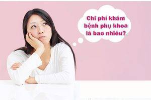 Chi phí khám bệnh phụ khoa là bao nhiêu?