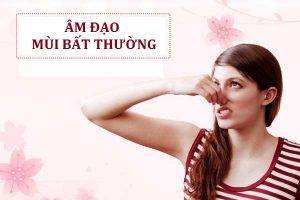 Tại sao nữ giới có mùi bất thường ở âm đạo?