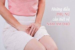 Thông tin nữ giới cần biết về nấm âm đạo