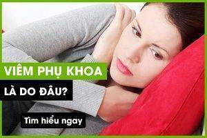 Viêm phụ khoa nguyên nhân do đâu?