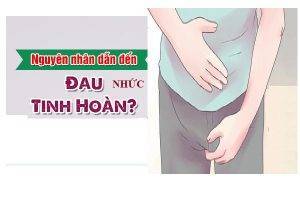 Nhức tinh hoàn bị bệnh gì nguy hiểm không?