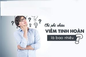 Chi phí chữa viêm tinh hoàn hết bao nhiêu?