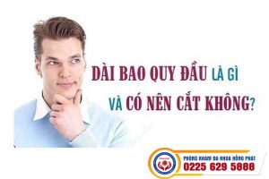 Thế nào là dài bao quy đầu và có nên cắt bao quy đầu bị dài không?