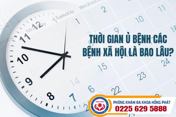 Thời gian ủ bệnh các bệnh xã hội là bao lâu?